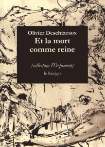 Et la mort comme reine - Deschizeaux Olivier