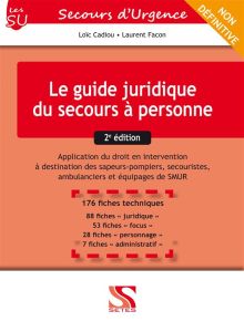 Le guide juridique du secours à personne. Application du droit en intervention à destination des sap - Cadiou Loïc - Facon Laurent