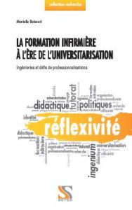 La formation infirmière à l'ère de l'universitarisation. Ingénieries, enjeux et défis de professionn - Boissart Marielle - Ardouin Thierry - Wittorski Ri