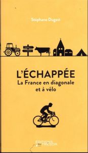 L'échappée. La France en diagonale et à vélo - Dugast Stéphane