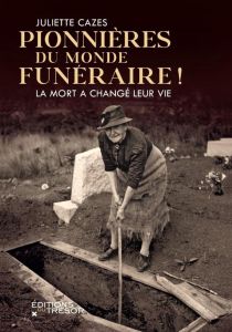 Pionnières du monde funéraire ! La mort a changé leur vie - Cazes Juliette