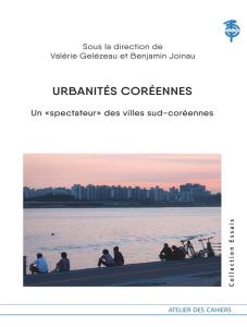 Urbanités coréennes. Un "spectateur" des villes sud-coréennes - Gelézeau Valérie - Joinau Benjamin - Amsellem Guy