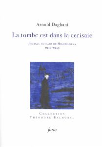 La tombe est dans la cerisaie. Journal du camp de Mikhaïlovka (1942-1943) - Daghani Arnold - Kellmer Philippe - Sagnol Marc