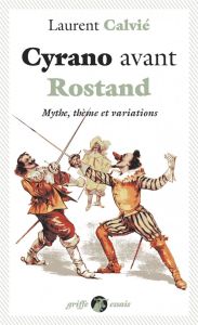 CYRANO AVANT ROSTAND - MYTHE, THEME ET VARIATIONS - CALVIE LAURENT