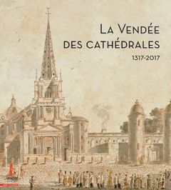 La Vendée des cathédrales . 1317-2017 - Necker Eric - Auvinet Yves