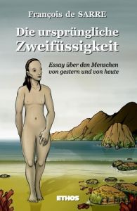 Die Ursprüngliche Zweifüssigkeit. Essay über den Menschen von gestern und von heute - Sarre François de