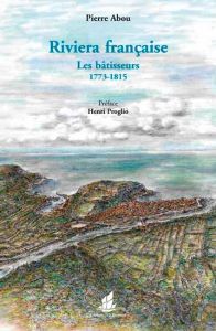 Riviera française. Les bâtisseurs 1773-1815 - Abou Pierre - Proglio Henri