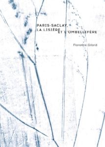 Paris-Saclay, la lisière et l'ombellifère - Gilard Florence - Partouche Marc