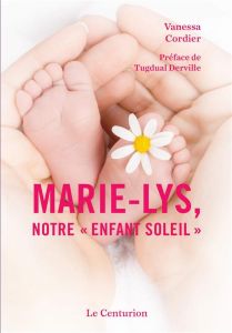 Marie-Lys, notre "enfant-soleil" - Cordier Vanessa - Derville Tugdual