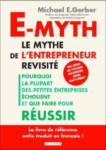 E-myth : le mythe de l'entrepreneur revisité. Pourquoi la plupart des petites entreprises échouent e - Gerber Michael-E - Paluel-Marmont Augustin - Billo