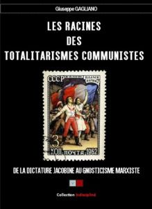 Les racines des totalitarismes communistes. De la dictature jacobine au gnosticisme marxiste - Gagliano Giuseppe