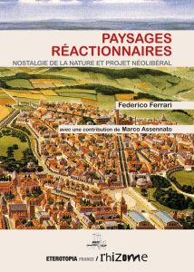 Paysages réactionnaires, nostalgie de la nature et projet néolibéral - Ferrari Federico - Assennato Marco