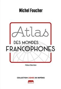 Atlas des mondes francophones - Foucher Michel - Borer Alain - Orcier Pascal