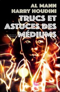 Trucs et astuces des médiums - Mann Al - Houdini Harry - Montmirel François