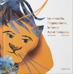 Le crocodile, l'hippopotame, le lion et Aglaé l'araignée - Lestrade Agnès de - Cinquin Fabienne