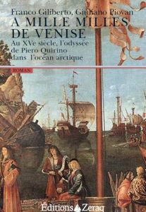 A mille milles de Venise. Au XVe siècle, l'odyssée de Piero Quirino dans l'océan arctique - Giliberto Franco - Piovan Giuliano - Roussel Jean-