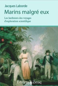 Marins malgré eux. Les Jardiniers des Voyages d'exploration scientifique - Laborde Jacques