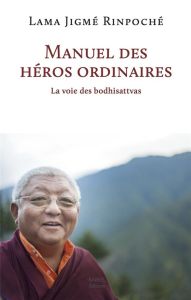 Manuel des héros ordinaires - LAMA JIGME RINPOCHE