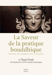 La saveur de la pratique bouddhique. Recueil de conseils sur le chemin - Dorjé Thayé - Desserrières Audrey