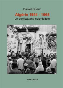 Algérie 1954-1965. Un combat anticolonialiste - Guérin Daniel - Harbi Mohammed