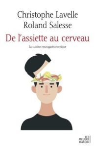 De l'assiette au cerveau. La cuisine neurogastronomique - Lavelle Christophe - Salesse Roland