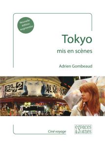 Tokyo mis en scènes. Edition revue et augmentée - Gombeaud Adrien