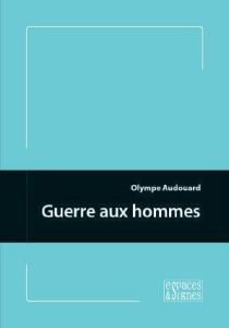 Guerre aux hommes - Audouard Olympe