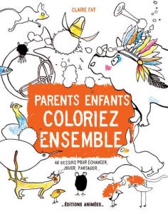 Parents, enfants, coloriez ensemble. 48 dessins pour échanger, jouer, partager... - Faÿ Claire