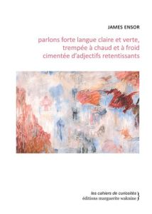 Parlons forte langue claire et verte, trempée à chaud et à froid cimentée d'adjectifs retentissants. - Ensor James