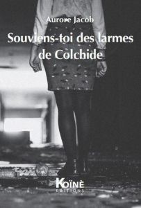 Souviens-toi des larmes de Colchide - Jacob Aurore