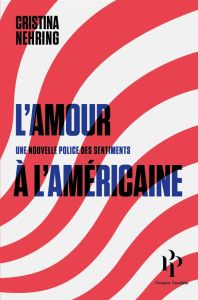 L'amour à l'américaine. Une nouvelle police des sentiments - Nehring Cristina - Petit Amélie