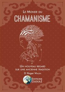 Le monde du chamanisme. Un nouveau regard sur une ancienne tradition - Walsh Roger - Feucherolles Alison