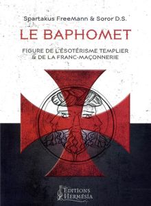 Le Baphomet. Figure de l'ésotérisme templier et de la franc-maçonnerie - SOROR D.S./FREEMANN