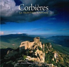 Corbières. La frontière Cathare - Teisseire-Dufour Patrice - Palau Paul