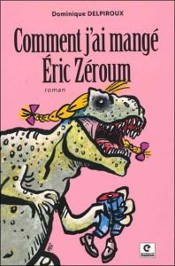 Comment j'ai mangé Eric Zéroum - Delpiroux Dominique