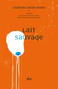 Lait sauvage - Orah Mark Sabrina - Vanderhaeghe Stéphane