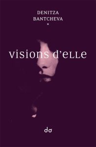 Visions d'elle - Bantcheva Denitza