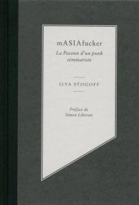 mASIAfucker. La passion d'un punk séminariste - Stogoff Ilya - Roche-Naidenov Marie - Liberati Sim