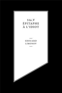 316, V, épitaphe à l'idiot - Limonov Edouard
