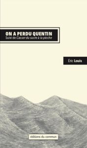 On a perdu Quentin. Suivi de Casser du sucre à la pioche - Louis Eric