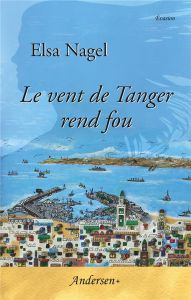 LE VENT DE TANGER REND FOU - NAGEL ELSA