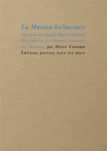 La maison hallucinée. Une mise en scène de Macha Makeïeff. Trissotin ou Les femmes savantes de Moliè - Castanet Hervé - Makeïeff Macha