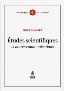 Etudes scientifiques et autres communications - Chauvet Jules - Chauvet Lucien - Pacalet Philippe