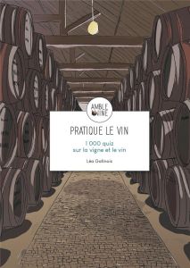 Pratique le vin. 1000 quiz sur la vigne et le vin - Gatinois Léa - Lepeltier Pascaline