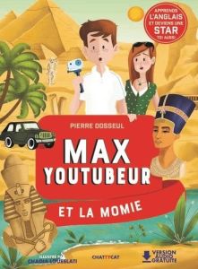 Max Youtubeur : Max Youtubeur et la momie. Textes en français et anglais - Dosseul Pierre - Loueslati Chadia