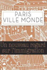 Paris ville monde. Un regard neuf sur l'immigration - Toro Bernardo - Champagne Aurélie - Barat Isabelle