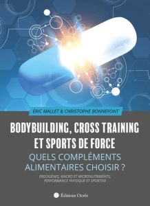 Bodybuilding, cross training et sports de force. Quels compléments alimentaires choisir ? - Bonnefont Christophe - Mallet Eric