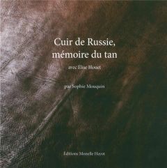 Cuir de Russie, mémoire du tan. Avec Elise Blouet - Mouquin Sophie - Rebaudo Adrien