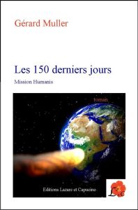 Les 150 derniers jours. Mission Humanis - Muller Gérard