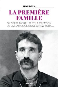 La Première Famille. Giuseppe Morello et la création de la mafia sicilienne à New York - Dash Mike - Ladrange Grégoire